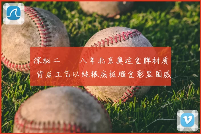 探秘二〇〇八年北京奥运金牌材质 背后工艺以纯银底板缀金彰显国威