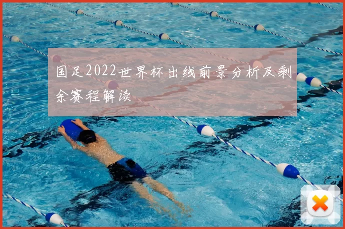 国足2022世界杯出线前景分析及剩余赛程解读