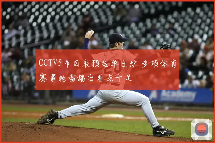 CCTV5节目表预告单出炉 多项体育赛事轮番播出看点十足
