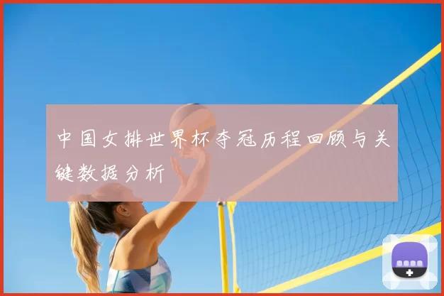 中国女排世界杯夺冠历程回顾与关键数据分析